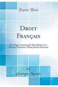 Droit FranÃ§ais: Du Gage Commercial, SpÃ©cialement En MatiÃ¨re Maritime; ThÃ¨se Pour Le Doctorat (Classic Reprint)