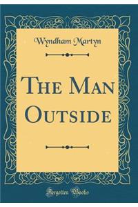 The Man Outside (Classic Reprint)