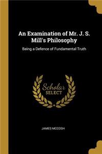 An Examination of Mr. J. S. Mill's Philosophy