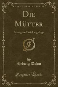 Die Mutter: Beitrag Zur Erziehungsfrage (Classic Reprint)