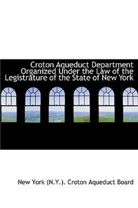 Croton Aqueduct Department Organized Under the Law of the Legistrature of the State of New York