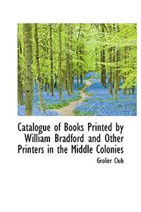 Catalogue of Books Printed by William Bradford and Other Printers in the Middle Colonies