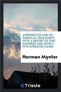Appendicitis and Its Surgical Treatment; With a Report of One Hundred and Eighty-Five Operated Cases