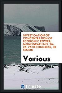 Investigation of concentration of economic power; monograph No. 26-26, 76th Congress, 3d Sesion