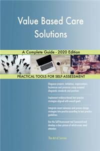 Value Based Care Solutions A Complete Guide - 2020 Edition