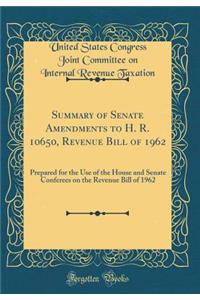 Summary of Senate Amendments to H. R. 10650, Revenue Bill of 1962
