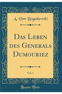 Das Leben des Generals Dumouriez, Vol. 1 (Classic Reprint)