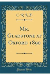 Mr. Gladstone at Oxford 1890 (Classic Reprint)