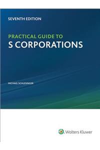 Practical Guide to S Corporations, 7th Edition