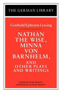 Nathan the Wise, Minna Von Barnhelm, and Other Plays and Writings: Gotthold Ephraim Lessing