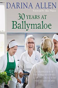 30 Years at Ballymaloe: A celebration of the world-renowned cookery school with over 100 new recipes