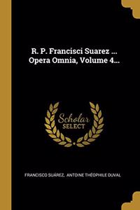 R. P. Francisci Suarez ... Opera Omnia, Volume 4...