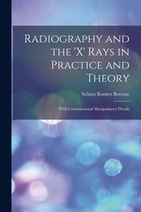 Radiography and the 'X' Rays in Practice and Theory