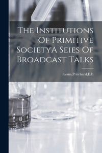 Institutions Of Primitive SocietyA Seies Of Broadcast Talks