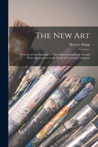 new art; a Study of the Principles of Non-representational art and Their Application in the Work of Lawrence Atkinson