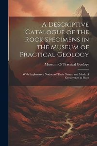 Descriptive Catalogue of the Rock Specimens in the Museum of Practical Geology