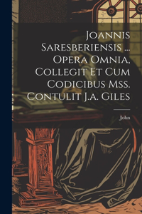 Joannis Saresberiensis ... Opera Omnia, Collegit Et Cum Codicibus Mss. Contulit J.a. Giles