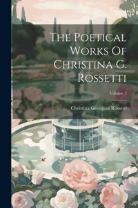 Poetical Works Of Christina G. Rossetti; Volume 2