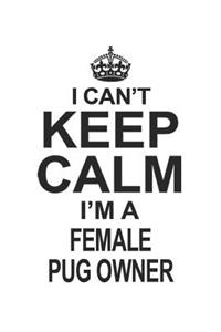 I Can't Keep Calm I'm A Female Pug Owner