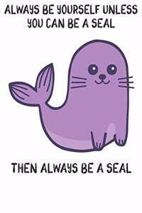 Always Be Yourself Unless You Can Be A Seals Then Always Be A Seals