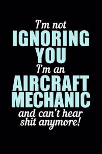 I'm Not Ignoring You I'm an Aircraft Mechanic and Can't Hear Shit Anymore