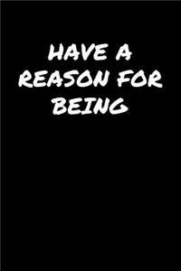 Have A Reason For Being