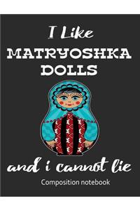 I Love Matryoshka Dolls And I Cannot Lie Composition Notebook