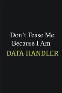 Don't Tease Me Because I Am Data handler