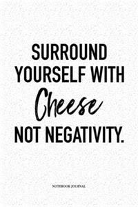Surround Yourself With Cheese Not Negativity