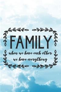 Family When We Have Each Other We Have Everything