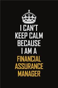 I Can't Keep Calm Because I Am A Financial Assurance Manager