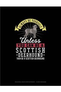 Always Be Yourself Unless You Can Be A Scottish Deerhound Then Be A Scottish Deerhound