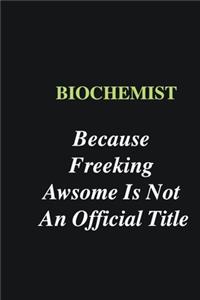 Biochemist Because Freeking Awsome is Not An Official Title