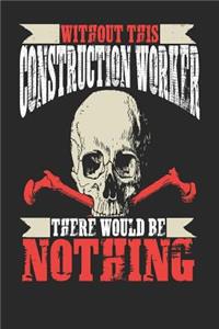 Without This Construction Worker There Would Be Nothing