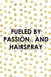 Fueled By Passion.. And Hairspray