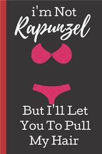 I'm Not Rapunzel But I'll Let You To Pull My Hair