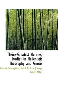 Thrice-Greatest Hermes; Studies in Hellenistic Theosophy and Gnosis