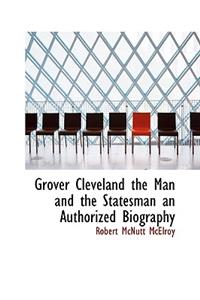 Grover Cleveland the Man and the Statesman an Authorized Biography