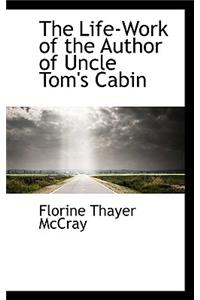 The Life-Work of the Author of Uncle Tom's Cabin