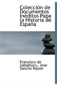 Colecci N de Documentos in Ditos Papa La Historia de Espa a