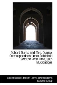 Robert Burns and Mrs. Dunlop; Correspondence Now Published for the First Time, with Elucidations