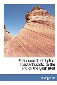 Vital Records of Upton, Massachusetts, to the End of the Year 1849