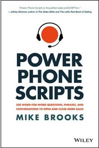 Power Phone Scripts - 500 Word-for-Word Questions, Phrases, and Conversations to Open and Close More Sales