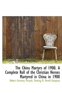 The China Martyrs of 1900. a Complete Roll of the Christian Heroes Martyred in China in 1900