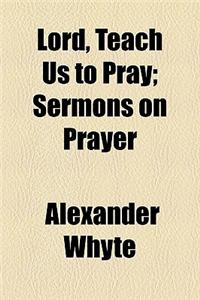 Lord, Teach Us to Pray; Sermons on Prayer