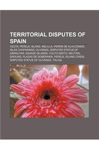 Territorial Disputes of Spain: Ceuta, Perejil Island, Melilla, Penon de Alhucemas, Islas Chafarinas, Olivenza, Disputed Status of Gibraltar