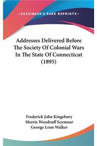 Addresses Delivered Before the Society of Colonial Wars in the State of Connecticut (1895)