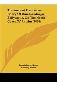 Ancient Franciscan Friary Of Bun-Na-Margie, Ballycastle, On The North Coast Of Antrim (1898)