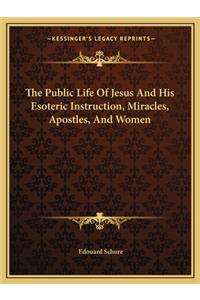 Public Life of Jesus and His Esoteric Instruction, Miracles, Apostles, and Women