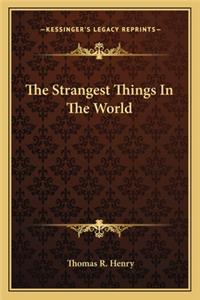 Strangest Things in the World